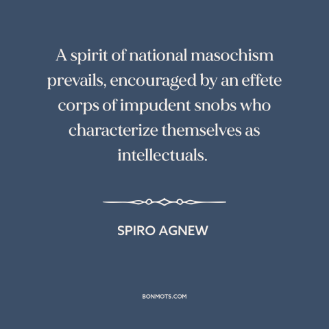 A quote by Spiro Agnew about anti-americanism: “A spirit of national masochism prevails, encouraged by an effete corps…”