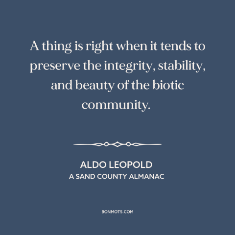 A quote by Aldo Leopold about moral theory: “A thing is right when it tends to preserve the integrity, stability, and…”