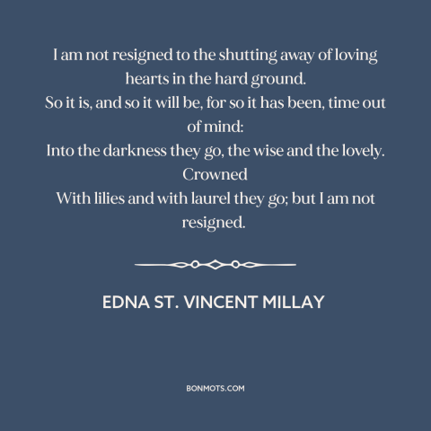 A quote by Edna St. Vincent Millay about inevitability of death: “I am not resigned to the shutting away of loving hearts…”