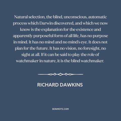 A quote by Richard Dawkins about natural selection: “Natural selection, the blind, unconscious, automatic process which…”