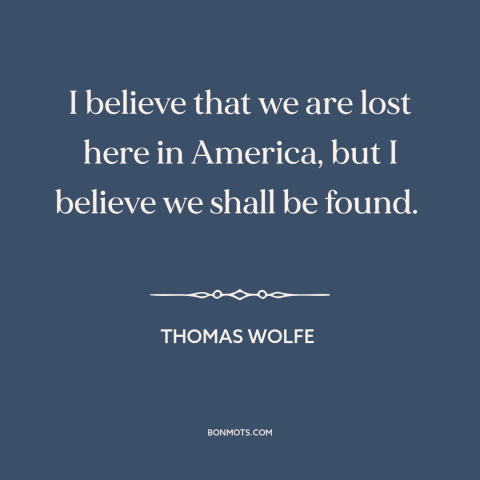 A quote by Thomas Wolfe about America: “I believe that we are lost here in America, but I believe we shall be…”