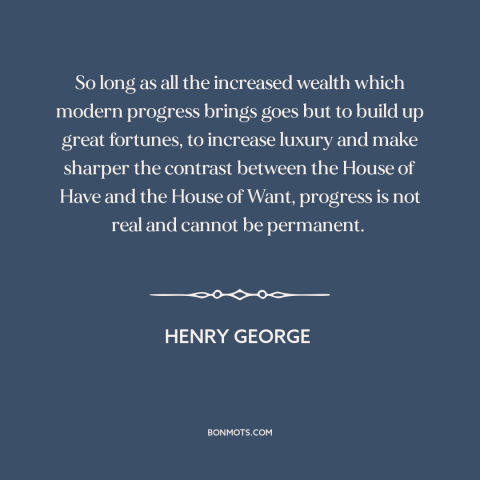 A quote by Henry George about economic inequality: “So long as all the increased wealth which modern progress brings goes…”