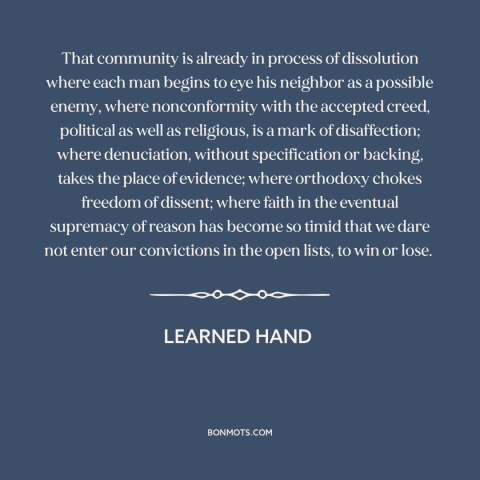 A quote by Learned Hand about diversity of opinion: “That community is already in process of dissolution where each man…”