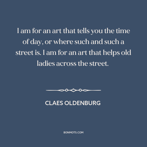 A quote by Claes Oldenburg about purpose of art: “I am for an art that tells you the time of day, or where such…”