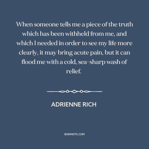 A quote by Adrienne Rich about difficult truths: “When someone tells me a piece of the truth which has been withheld from…”