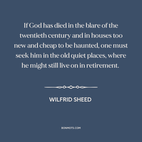 A quote by Wilfrid Sheed about the 20th century: “If God has died in the blare of the twentieth century and in houses…”