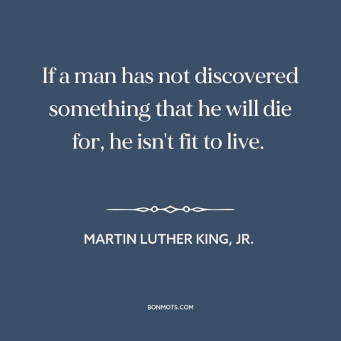 A quote by Martin Luther King, Jr. about reason for living: “If a man has not discovered something that he will die for…”