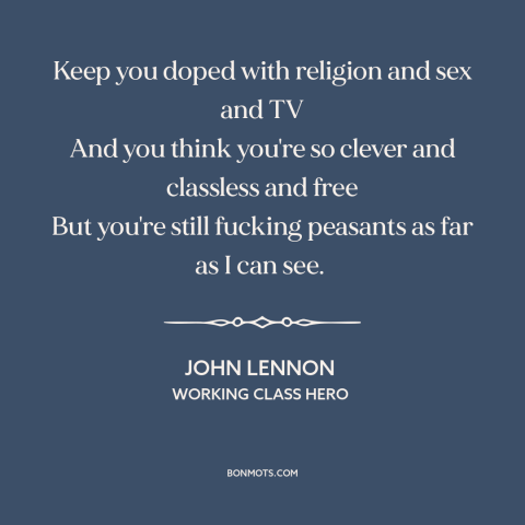 A quote by John Lennon about false consciousness: “Keep you doped with religion and sex and TV And you think you're so…”