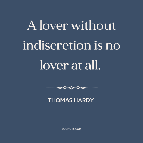 A quote by Thomas Hardy about lovers: “A lover without indiscretion is no lover at all.”