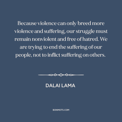 A quote by Dalai Lama about reducing suffering: “Because violence can only breed more violence and suffering…”