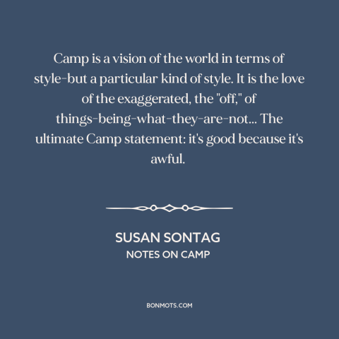 A quote by Susan Sontag about camp: “Camp is a vision of the world in terms of style-but a particular kind of…”