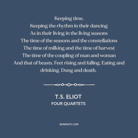 A quote by T.S. Eliot about rhythm of life: “Keeping time, Keeping the rhythm in their dancing As in their living in the…”