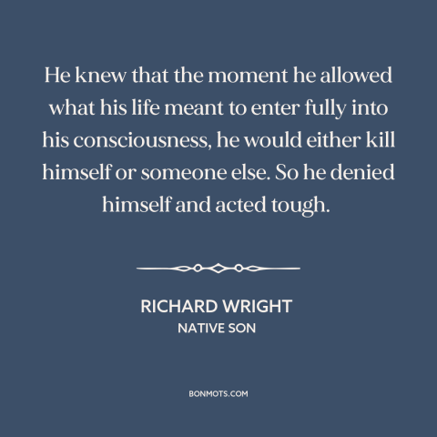 A quote by Richard Wright about lying to oneself: “He knew that the moment he allowed what his life meant to enter fully…”