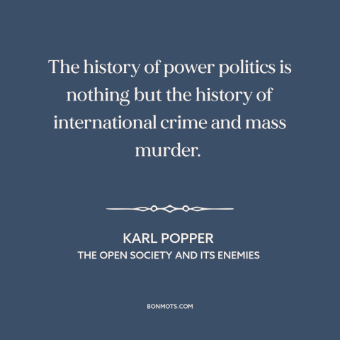 A quote by Karl Popper about international politics: “The history of power politics is nothing but the history of…”