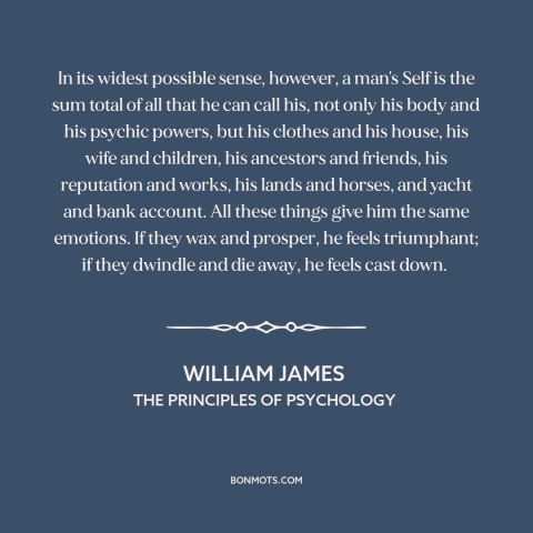 A quote by William James about the self: “In its widest possible sense, however, a man's Self is the sum total of…”