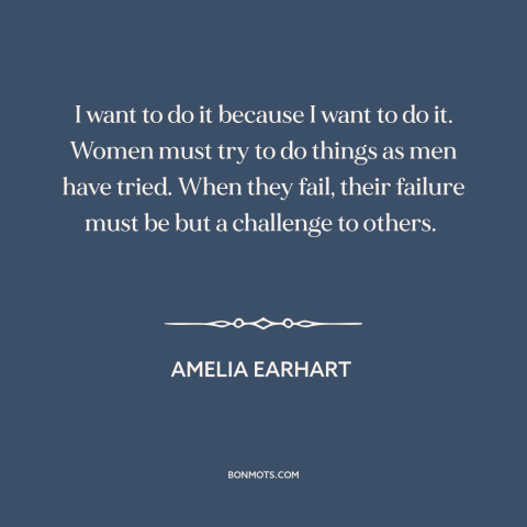 A quote by Amelia Earhart about flying: “I want to do it because I want to do it. Women must try to do things…”