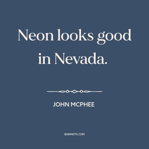 A quote by John McPhee about color: “Neon looks good in Nevada.”