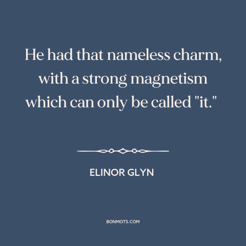 A quote by Elinor Glyn about charisma: “He had that nameless charm, with a strong magnetism which can only be called…”