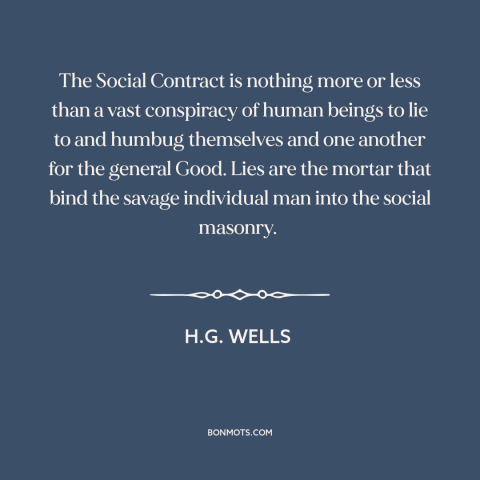 A quote by H.G. Wells about social contract: “The Social Contract is nothing more or less than a vast conspiracy of human…”