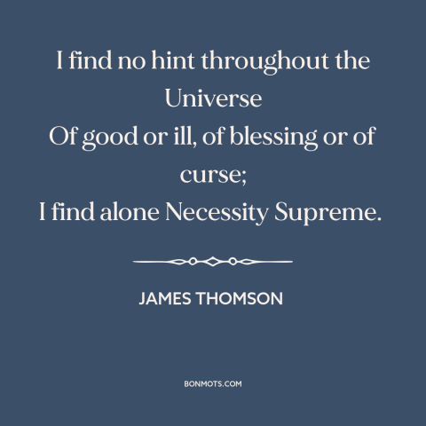 A quote by James Thomson about nature of the universe: “I find no hint throughout the Universe Of good or ill, of blessing…”