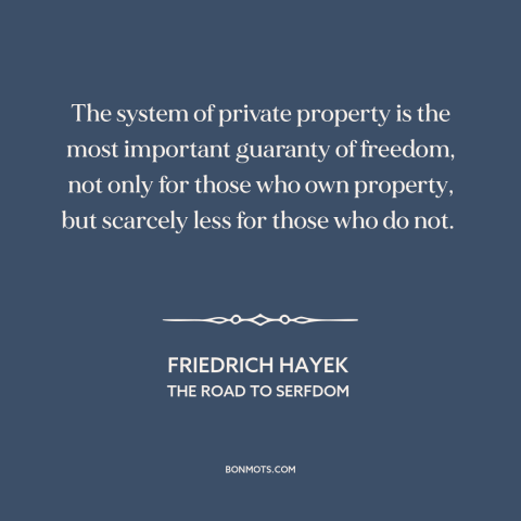 A quote by Friedrich Hayek about property rights: “The system of private property is the most important guaranty of…”