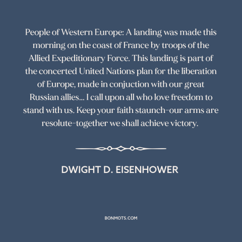 A quote by Dwight D. Eisenhower about d-day invasion: “People of Western Europe: A landing was made this morning on the…”
