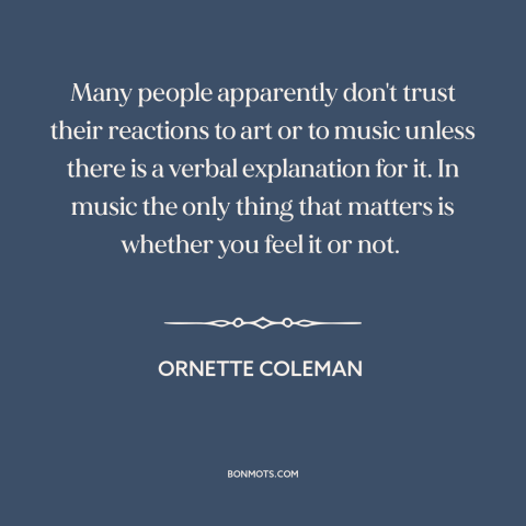 A quote by Ornette Coleman about music: “Many people apparently don't trust their reactions to art or to music unless there…”