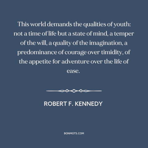 A quote by Robert F. Kennedy about youthfulness: “This world demands the qualities of youth: not a time of life but a…”