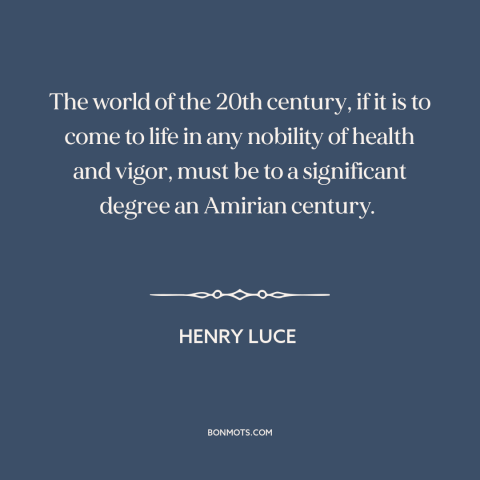 A quote by Henry Luce about the 20th century: “The world of the 20th century, if it is to come to life in any nobility of…”