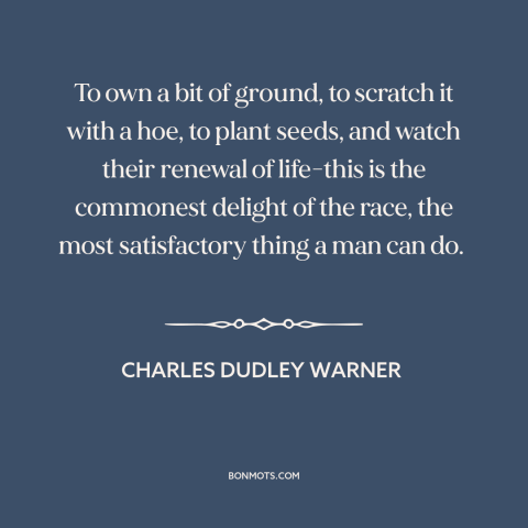 A quote by Charles Dudley Warner about farming: “To own a bit of ground, to scratch it with a hoe, to plant…”