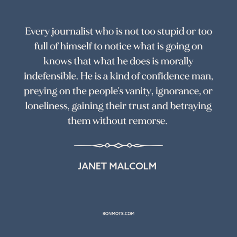 A quote by Janet Malcolm about media criticism: “Every journalist who is not too stupid or too full of himself to notice…”