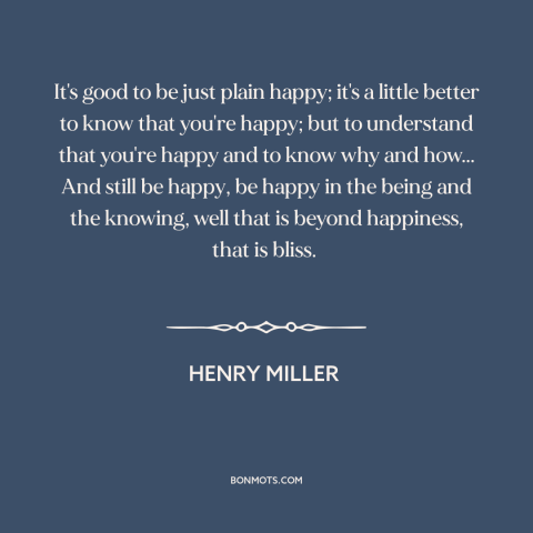 A quote by Henry Miller about happiness: “It's good to be just plain happy; it's a little better to know that…”