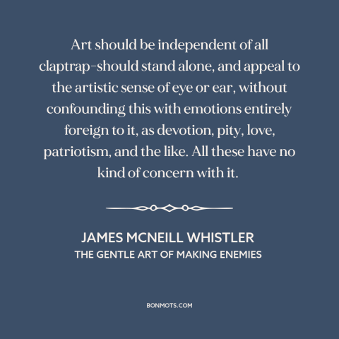 A quote by James McNeill Whistler about nature of art: “Art should be independent of all claptrap-should stand alone…”