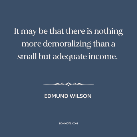 A quote by Edmund Wilson about making money: “It may be that there is nothing more demoralizing than a small but adequate…”