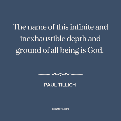 A quote by Paul Tillich about nature of god: “The name of this infinite and inexhaustible depth and ground of all being is…”