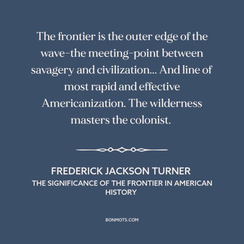 A quote by Frederick Jackson Turner about the American frontier: “The frontier is the outer edge of the wave-the…”