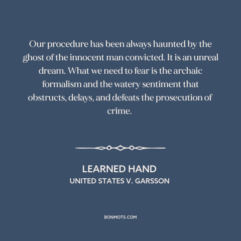 A quote by Learned Hand about criminal law: “Our procedure has been always haunted by the ghost of the innocent man…”