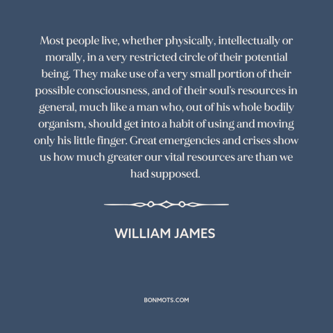 A quote by William James about human potential: “Most people live, whether physically, intellectually or morally, in…”