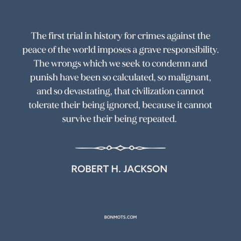 A quote by Robert H. Jackson about the holocaust: “The first trial in history for crimes against the peace of the world…”