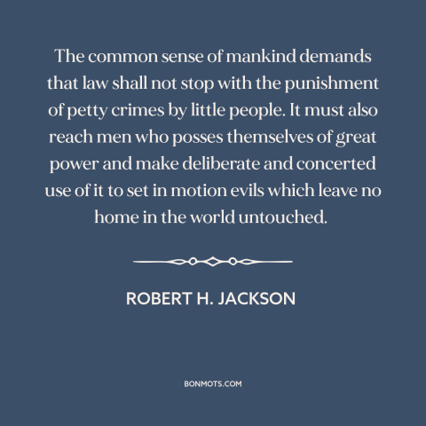 A quote by Robert H. Jackson about criminal law: “The common sense of mankind demands that law shall not stop with…”