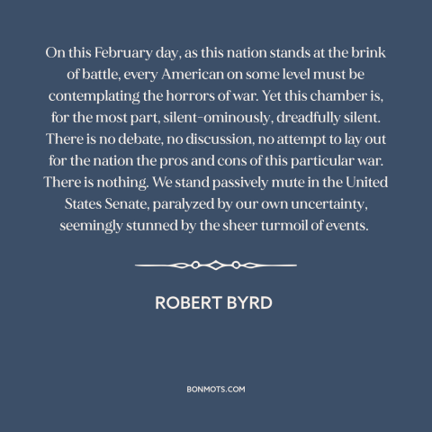 A quote by Robert Byrd about iraq war: “On this February day, as this nation stands at the brink of battle, every…”