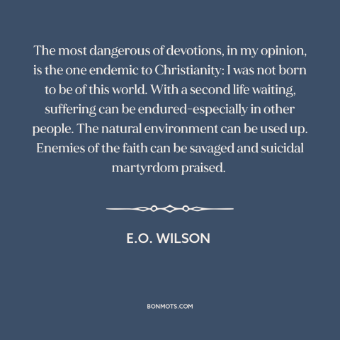 A quote by E.O. Wilson about criticism of religion: “The most dangerous of devotions, in my opinion, is the one…”