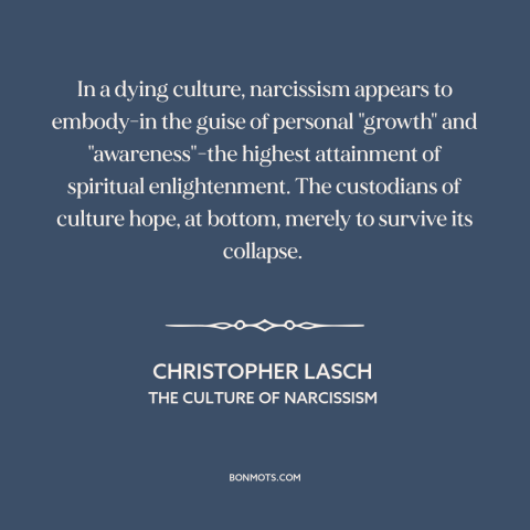 A quote by Christopher Lasch about decadence: “In a dying culture, narcissism appears to embody-in the guise of…”