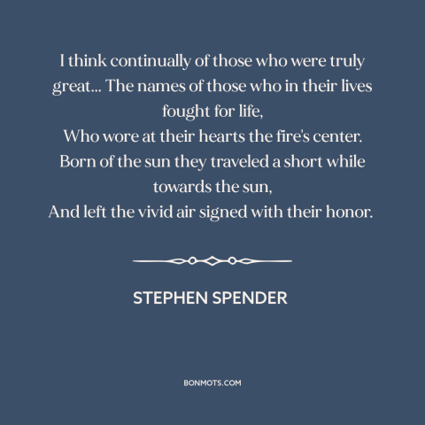 A quote by Stephen Spender about greatness: “I think continually of those who were truly great... The names of those who…”