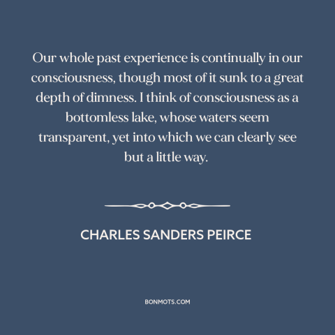 A quote by Charles Sanders Peirce about life experience: “Our whole past experience is continually in our consciousness…”