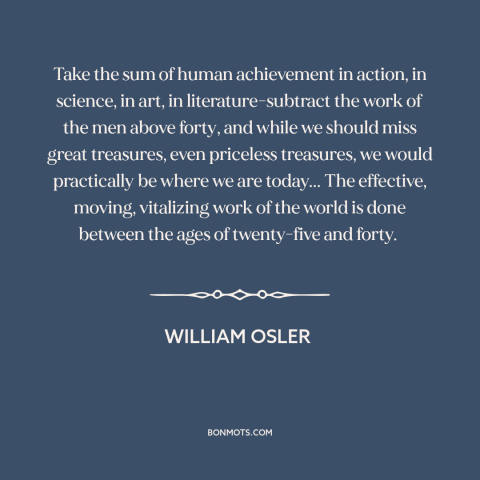 A quote by William Osler about achievement: “Take the sum of human achievement in action, in science, in art, in…”