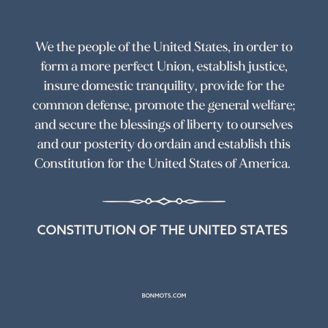 A quote from Constitution of the United States about forming a government: “We the people of the United States, in order to…”