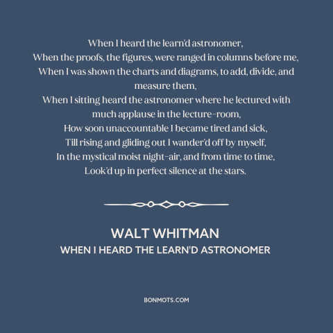 A quote by Walt Whitman about spending time in nature: “When I heard the learn'd astronomer, When the proofs, the…”