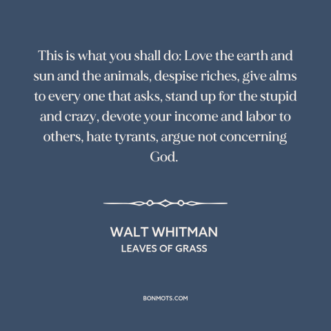 A quote by Walt Whitman about loving others: “This is what you shall do: Love the earth and sun and the animals…”