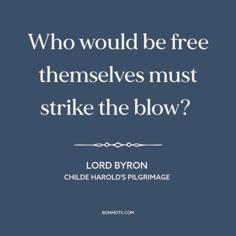 A quote by Lord Byron about personal liberation: “Who would be free themselves must strike the blow?”